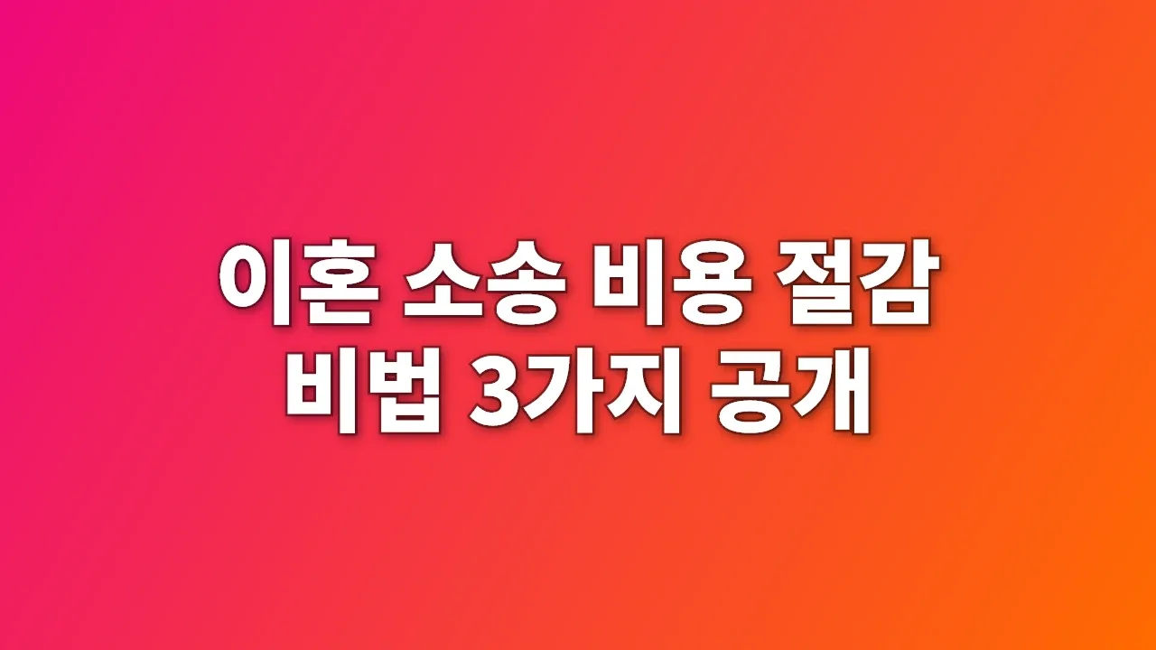 이혼 소송 비용 절감 비법 3가지 공개